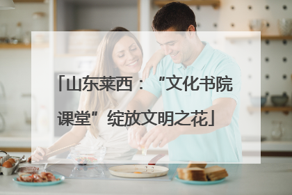 山东莱西：“文化书院课堂”绽放文明之花