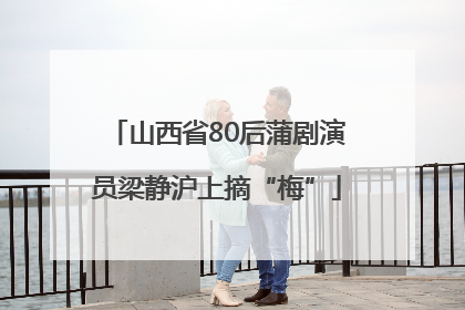 山西省80后蒲剧演员梁静沪上摘“梅”