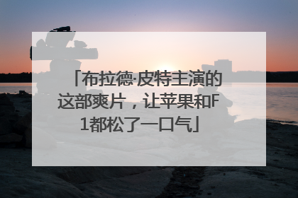 布拉德·皮特主演的这部爽片，让苹果和F1都松了一口气