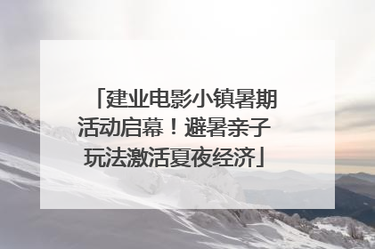 建业电影小镇暑期活动启幕！避暑亲子玩法激活夏夜经济