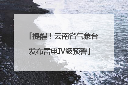 提醒！云南省气象台发布雷电Ⅳ级预警