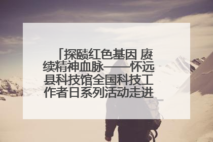 探赜红色基因 赓续精神血脉——怀远县科技馆全国科技工作者日系列活动走进怀远县实验中学