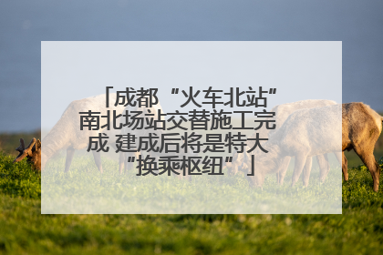 成都“火车北站”南北场站交替施工完成 建成后将是特大“换乘枢纽”