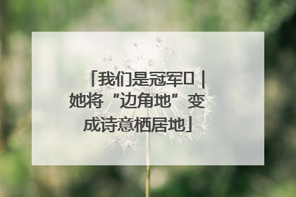 我们是冠军㉓｜她将“边角地”变成诗意栖居地