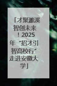 才聚濉溪 智创未来！2025年“招才引智高校行”走进安徽大学