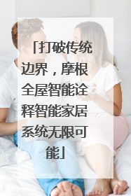 打破传统边界，摩根全屋智能诠释智能家居系统无限可能