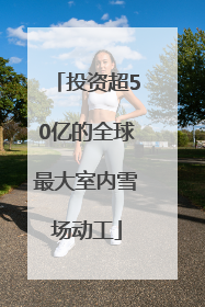 投资超50亿的全球最大室内雪场动工