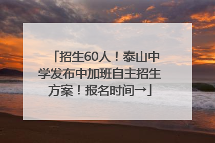 招生60人！泰山中学发布中加班自主招生方案！报名时间→