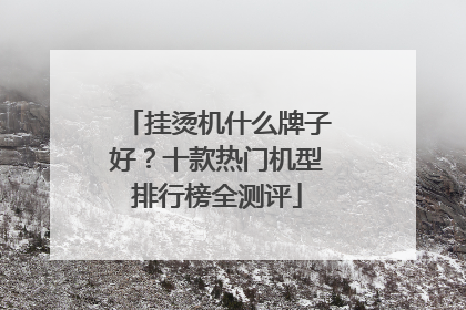 挂烫机什么牌子好？十款热门机型排行榜全测评