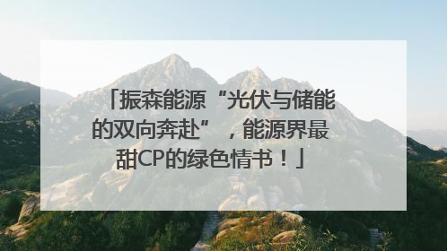 振森能源“光伏与储能的双向奔赴”，能源界最甜CP的绿色情书！