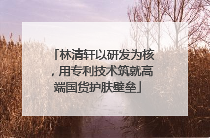林清轩以研发为核，用专利技术筑就高端国货护肤壁垒