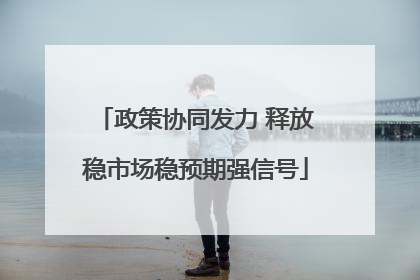 政策协同发力 释放稳市场稳预期强信号