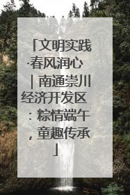 文明实践·春风润心｜南通崇川经济开发区：粽情端午，童趣传承