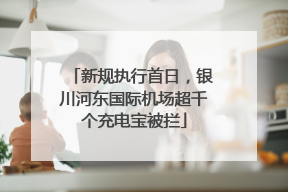 新规执行首日，银川河东国际机场超千个充电宝被拦