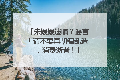 朱媛媛遗嘱？谣言！请不要再胡编乱造，消费逝者！