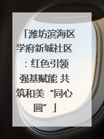 潍坊滨海区学府新城社区：红色引领 强基赋能 共筑和美“同心圆”