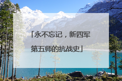 永不忘记，新四军第五师的抗战史