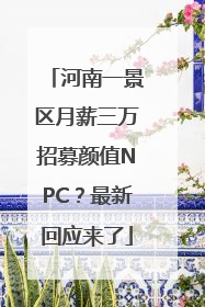 河南一景区月薪三万招募颜值NPC？最新回应来了