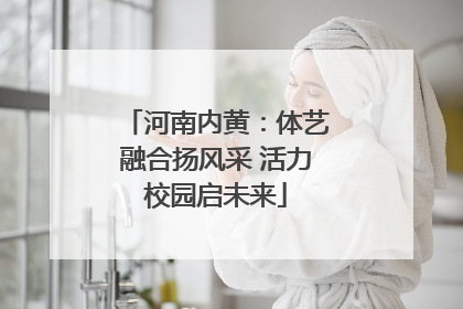 河南内黄：体艺融合扬风采 活力校园启未来
