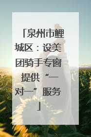 泉州市鲤城区：设美团骑手专窗 提供“一对一”服务