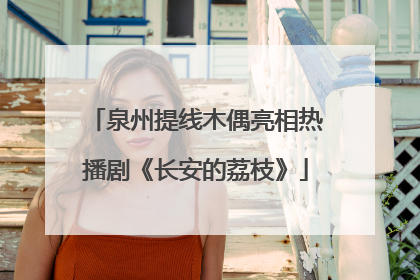 泉州提线木偶亮相热播剧《长安的荔枝》