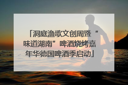 洞庭渔歌文创周暨“味道湖南”啤酒烧烤嘉年华德国啤酒季启动
