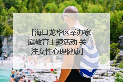 海口龙华区举办家庭教育主题活动 关注女性心理健康