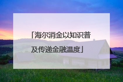 海尔消金以知识普及传递金融温度
