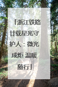 浙江铁路廿载星光守护人：微光成炬 温暖随行