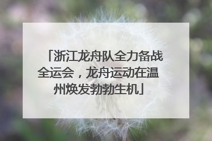 浙江龙舟队全力备战全运会，龙舟运动在温州焕发勃勃生机
