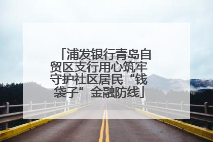 浦发银行青岛自贸区支行用心筑牢守护社区居民“钱袋子”金融防线