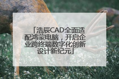 浩辰CAD全面适配鸿蒙电脑，开启企业跨终端数字化创新设计新纪元