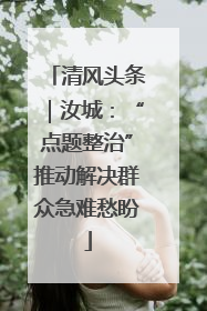 清风头条｜汝城：“点题整治”推动解决群众急难愁盼