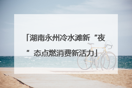 湖南永州冷水滩新“夜”态点燃消费新活力