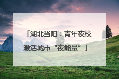 湖北当阳：青年夜校激活城市“夜能量”