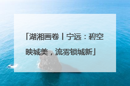 湖湘画卷丨宁远：碧空映城美，流雾锁城新