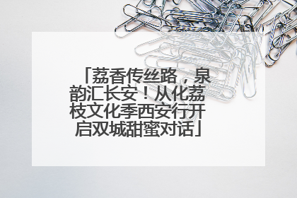 荔香传丝路，泉韵汇长安！从化荔枝文化季西安行开启双城甜蜜对话