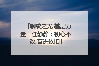 聊统之光 基层力量｜任静静：初心不改 奋进依旧