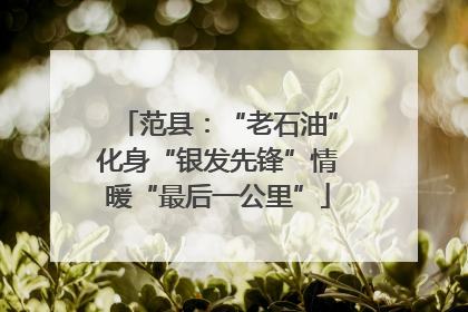 范县：“老石油”化身“银发先锋”情暖“最后一公里”