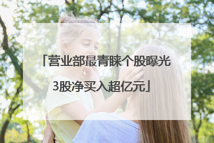 营业部最青睐个股曝光 3股净买入超亿元