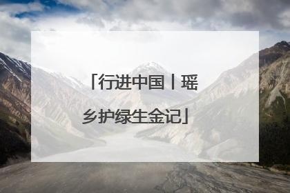 行进中国丨瑶乡护绿生金记