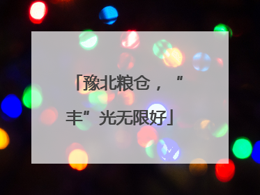 豫北粮仓，“丰”光无限好
