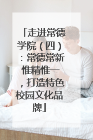 走进常德学院（四）：常德常新 惟精惟一，打造特色校园文化品牌