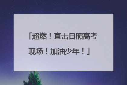 超燃！直击日照高考现场！加油少年！