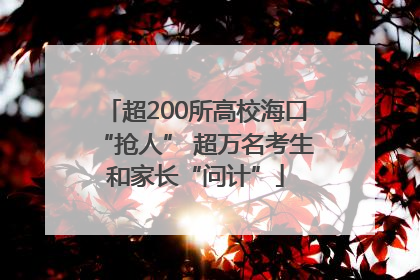 超200所高校海口“抢人” 超万名考生和家长“问计”