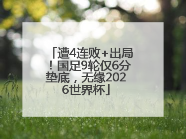 遭4连败+出局！国足9轮仅6分垫底，无缘2026世界杯