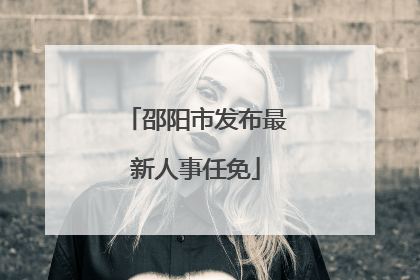 邵阳市发布最新人事任免