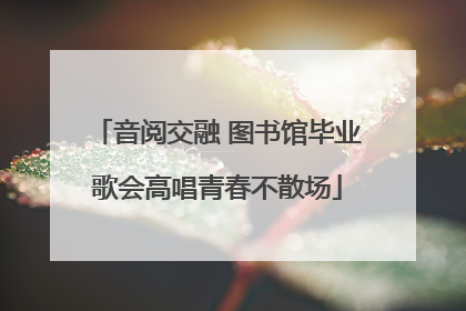 音阅交融 图书馆毕业歌会高唱青春不散场
