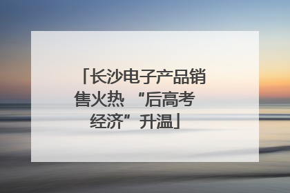 长沙电子产品销售火热 “后高考经济”升温