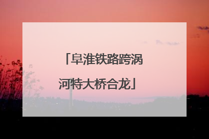 阜淮铁路跨涡河特大桥合龙